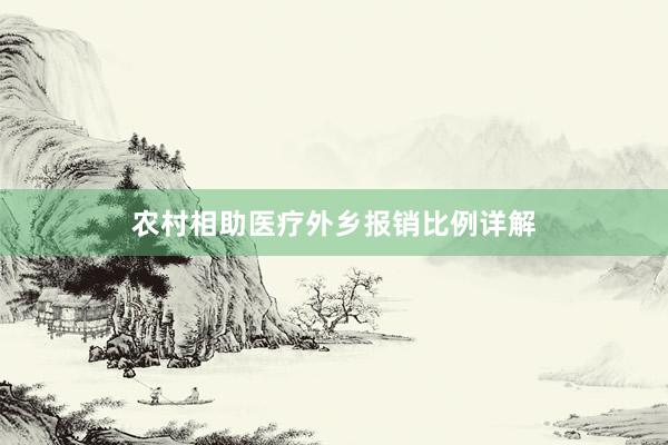农村相助医疗外乡报销比例详解